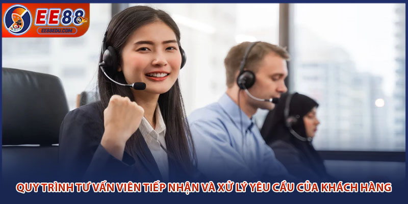 Quy trình tư vấn viên tiếp nhận và xử lý yêu cầu của khách hàng