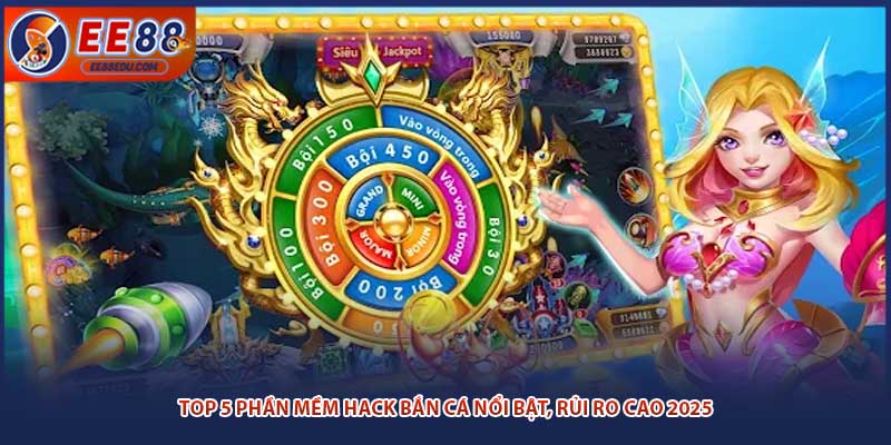 Top 5 phần mềm hack bắn cá nổi bật, rủi ro cao 2025